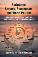 Scriptures, Shrines, Scapegoats, and World Politics: Religious Sources of Conflict and Cooperation in the Modern Era 0472131745 Book Cover
