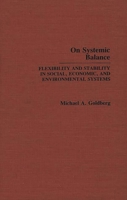 On Systemic Balance: Flexibility and Stability in Social, Economic, and Environmental Systems 0275932494 Book Cover