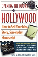 Opening the Doors to Hollywood: How to Sell Your Idea, Story, Screenplay, Manuscript 0609801104 Book Cover