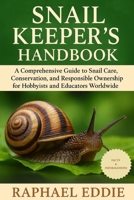 SNAIL KEEPER'S HANDBOOK: A Comprehensive Guide to Snail Care, Conservation, and Responsible Ownership for Hobbyists and Educators Worldwide B0FSKV4CR9 Book Cover