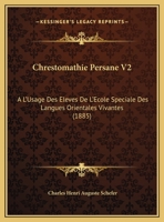 Chrestomathie Persane V2: A L'Usage Des Eleves De L'Ecole Speciale Des Langues Orientales Vivantes (1885) 1160828709 Book Cover