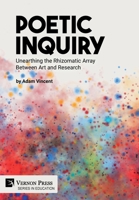 Poetic Inquiry: Unearthing the Rhizomatic Array Between Art and Research 1648895611 Book Cover