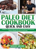 Paleo Diet Cookbook Quick and Easy: 3 Books in 1 Hands-On Guide on How to Eat The Foods of Our Ancestors Without Spending Too Much in The Kitchen 1803215178 Book Cover