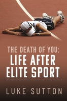 The Death of You: Life After Elite Sport 1399086057 Book Cover
