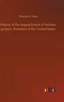 History of the Impeachment of Andrew Jackson, President of the United States 3732666492 Book Cover
