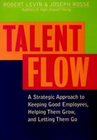 Talent Flow: A Strategic Approach to Keeping Good Employees, Helping Them Grow, and Letting Them Go 0787948306 Book Cover
