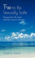 Free to Be Sexually Safe: Empowered to Be Aware and Take Action at All Ages 1475948719 Book Cover