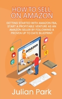 How to Sell on Amazon: Getting Started With Amazon FBA, Start a Profitable Venture as an Amazon Seller by Following a Proven Up to Date Blueprint 1802280626 Book Cover