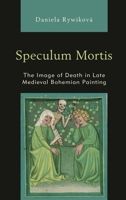 Speculum Mortis: The Image of Death in Late Medieval Bohemian Painting 1498586570 Book Cover
