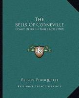 The Bells of Corneville: Comic Opera in Three Acts... 136058739X Book Cover