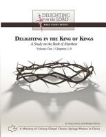 Delighting in the King of Kings: A Study on the Book of Matthew - Volume One: Chapters 1-9 (Delighting in the Lord Bible Study) 1090491654 Book Cover