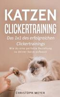 Katzen Clickertraining: Das 1x1 des erfolgreichen Clickertrainings - Wie du eine perfekte Beziehung zu deiner Katze aufbaust (Katzen trainieren) 1982063580 Book Cover