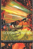 GODSHOTS(R) Primer: Synchronicity: Miracles or Uncanny Coincidences? 1687653992 Book Cover