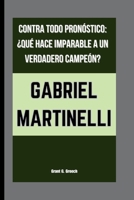 GABRIEL MARTINELLI: CONTRA TODO PRONÓSTICO: ¿QUÉ HACE IMPARABLE A UN VERDADERO CAMPEÓN? (Spanish Edition) B0FSDQNQCG Book Cover