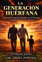 La Generación Huerafana: Sanando el Espíritu Huérfano en el Liderazgo y Restaurando el Orden de Pacto (Spanish Edition) B0GT988KHM Book Cover