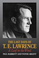 The Last Days of T. E. Lawrence: A Leaf in the Wind 189859516X Book Cover