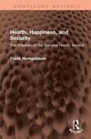 Health, Happiness, and Security: The Creation of the National Health Service (Routledge Revivals) 1041454198 Book Cover