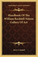 Handbook Of The William Rockhill Nelson Gallery Of Art 0548385858 Book Cover