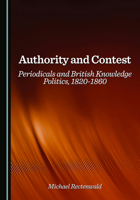Authority and Contest: Periodicals and British Knowledge Politics, 1820-1860 1036458601 Book Cover