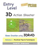 Entry Level 3D Action Shooter Game Creation Using 3drad: Volume 1 Practical Tips & Techniques 1453669930 Book Cover