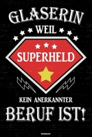 Glaserin weil Superheld kein anerkannter Beruf ist! Notizbuch: Glaserin Journal DIN A5 liniert 120 Seiten Geschenk 1712528084 Book Cover