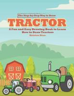 The Step-by-Step Way to Draw Tractor: A Fun and Easy Drawing Book to Learn How to Draw Tractors 1078404348 Book Cover