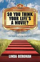 So You Think Your Life's a Movie? - Ten Steps to a Script That Sells 0983465002 Book Cover