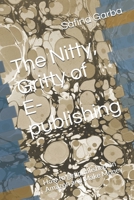 The Nitty, Gritty of E- publishing: How to get published on Amazon and Make Money B0947YS7KV Book Cover