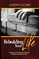 Rebuilding Your Life: Lessons From The Life And Mission of Nehemiah 1944652647 Book Cover
