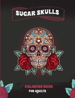 Sugar Skulls Coloring Book For Adults: A Coloring Book For Adult Relaxation With Beautiful Modern Sugar Skulls Designs B08XLNTFJS Book Cover
