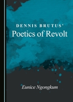 Dennis Brutus' Poetics of Revolt 1527503860 Book Cover