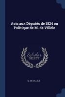 Avis Aux Deputes De 1824: Ou Politique De M. De Villele (1824) 1021978078 Book Cover