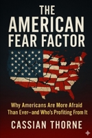 The American Fear Factor: Why Americans Are More Afraid Than Ever—and Who's Profiting From It B0FP5RC3QX Book Cover