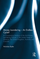 Money Laundering - An Endless Cycle?: A Comparative Analysis of the Anti-Money Laundering Policies in the United States of America, the United ... and Canada (The Law of Financial Crime) 041573052X Book Cover