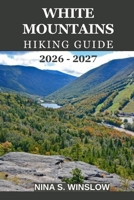 WHITE MOUNTAINS HIKING GUIDE 2026 – 2027: Everything You Need to Plan Safe, Scenic, and Rewarding Hikes across New England’s Most Iconic Mountains (The Ultimate Hiking Guide Series) B0GL93X47J Book Cover