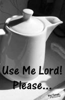 Use Me Lord! Please... 1492906085 Book Cover