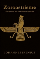 Zoroastrisme - Oorsprong, leer en religieuze praktijk: Alles wat men moet weten over Zarathoestra, Ahura Mazda, Ahriman, Iraanse mythologie, Perzische ... grote wegen van de wijsheid) (Dutch Edition) B0GDTCYTK8 Book Cover