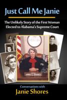 Just Call Me Janie: The Unlikely Story of the First Woman Elected to Alabama's Supreme COurt 1945190019 Book Cover