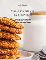 Vegan Cookbook for Beginners: Healthy and Delicious Vegan Recipes. Cook Healthily and Calmly with Plant-Based Food For Beginners 1803306734 Book Cover