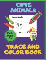 Cute Animals. Trace And Color Book. Ages 3+: For Toddlers & Preschoolers, Boys & Girls. Pencil Control Activities. B08FP3WMSR Book Cover