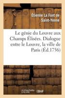 Le Ga(c)Nie Du Louvre Aux Champs A0/00lisa(c)Es. Dialogue Entre Le Louvre, La Ville de Paris: , L'Ombre de Colbert, & Perrault. Avec Deux Lettres de L'Auteur Sur Le Maame Sujet 2012728340 Book Cover