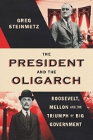 The President and the Oligarch: Roosevelt, Mellon and the Triumph of Big Government 1668023695 Book Cover