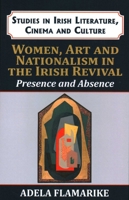 Women, Art and Nationalism in the Irish Revival: Presence and Absence 1911454366 Book Cover