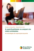 A espiritualidade no amparo às mães enlutadas: As estratégias de superação da perda 6203467677 Book Cover