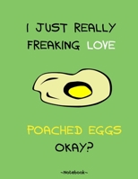 I Just Really Freaking Love Poached Eggs Okay?: Customized Notebook Pad Gift For biggest Fan oF Poached Eggs 1661313442 Book Cover