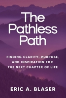 The Pathless Path: Finding Clarity, Purpose, and Inspiration for the Next Chapter of Life B0DTKSPBKQ Book Cover