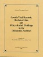 Jewish Vital Records: Revision Lists And Other Holdings In The Lithuanian Archives (Avotaynu Monograph Series) 1886223025 Book Cover