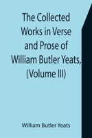 The collected works in verse and prose of William Butler Yeats Volume 3 9355755910 Book Cover