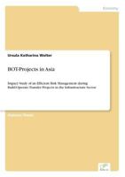 BOT - Projects in Asia: Impact study of an efficient risk management during build-operate-transfer projects in the infrastructure sector 364047385X Book Cover