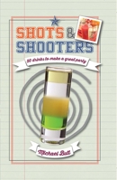 Shots  Shooters: 50 drinks to make a great party 1909313424 Book Cover